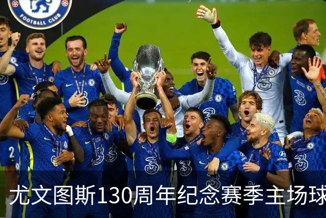 尤文图斯130周年纪念赛季主场球衣设计曝光，黑色元素增加
